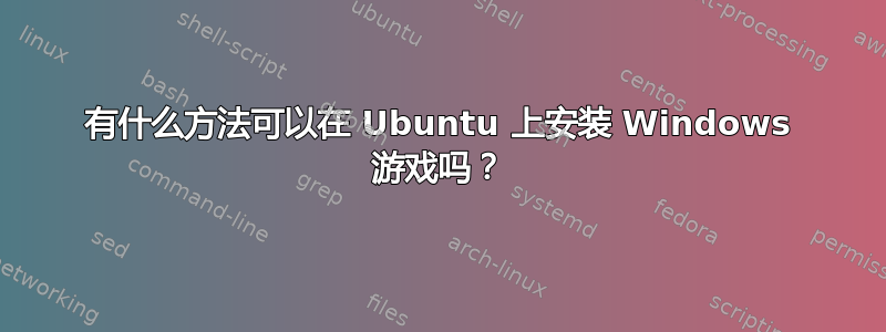 有什么方法可以在 Ubuntu 上安装 Windows 游戏吗？