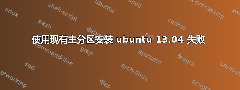 使用现有主分区安装 ubuntu 13.04 失败