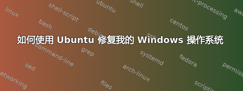 如何使用 Ubuntu 修复我的 Windows 操作系统