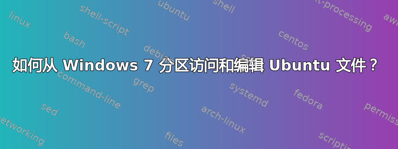 如何从 Windows 7 分区访问和编辑 Ubuntu 文件？