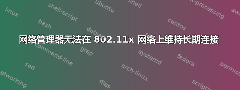 网络管理器无法在 802.11x 网络上维持长期连接