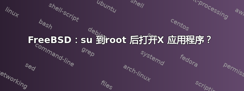 FreeBSD：su 到root 后打开X 应用程序？