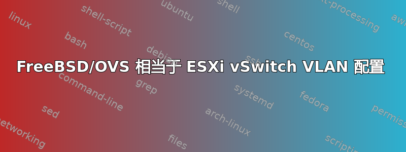 FreeBSD/OVS 相当于 ESXi vSwitch VLAN 配置