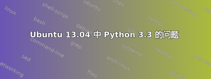 Ubuntu 13.04 中 Python 3.3 的问题