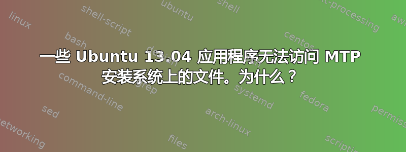 一些 Ubuntu 13.04 应用程序无法访问 MTP 安装系统上的文件。为什么？