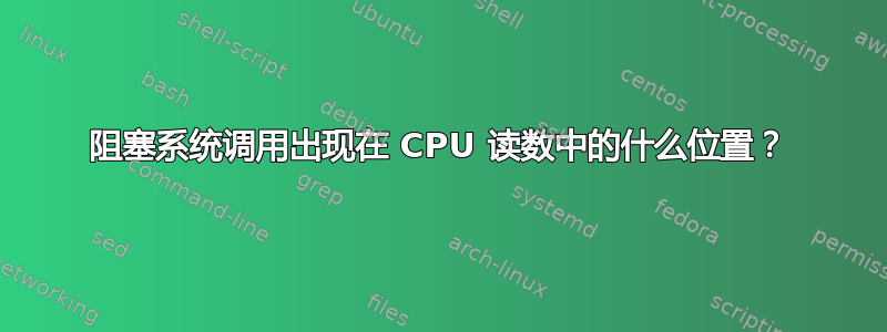 阻塞系统调用出现在 CPU 读数中的什么位置？