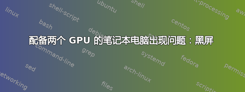 配备两个 GPU 的笔记本电脑出现问题：黑屏