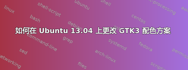 如何在 Ubuntu 13.04 上更改 GTK3 配色方案