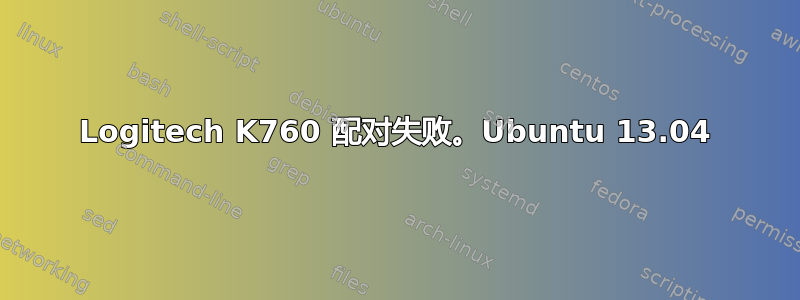 Logitech K760 配对失败。Ubuntu 13.04