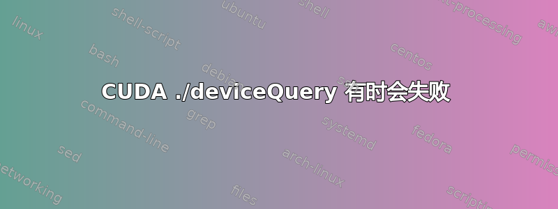 CUDA ./deviceQuery 有时会失败