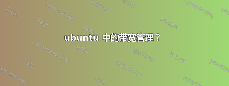 ubuntu 中的带宽管理？