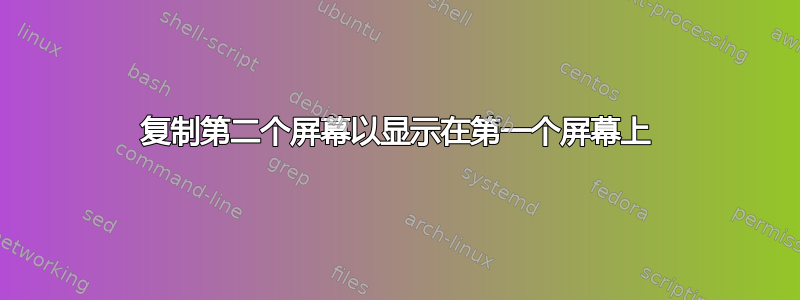 复制第二个屏幕以显示在第一个屏幕上