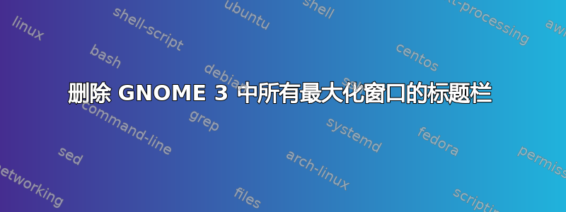 删除 GNOME 3 中所有最大化窗口的标题栏