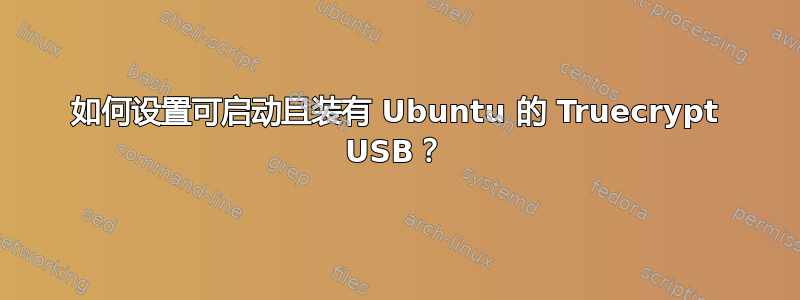 如何设置可启动且装有 Ubuntu 的 Truecrypt USB？