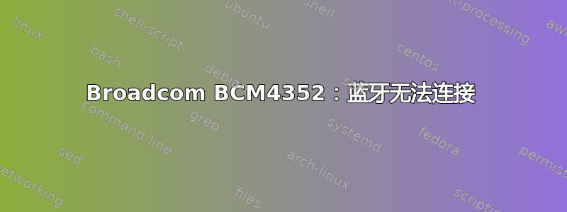 Broadcom BCM4352：蓝牙无法连接