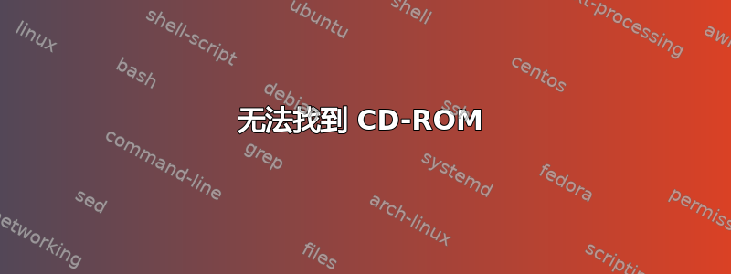 无法找到 CD-ROM