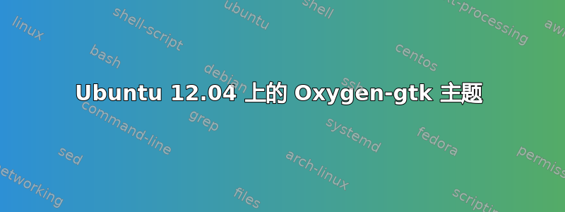 Ubuntu 12.04 上的 Oxygen-gtk 主题