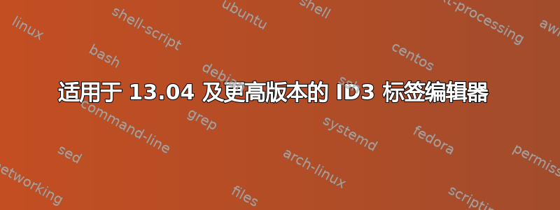 适用于 13.04 及更高版本的 ID3 标签编辑器 