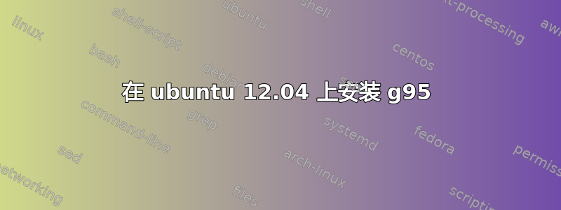 在 ubuntu 12.04 上安装 g95