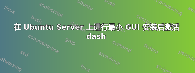 在 Ubuntu Server 上进行最小 GUI 安装后激活 dash