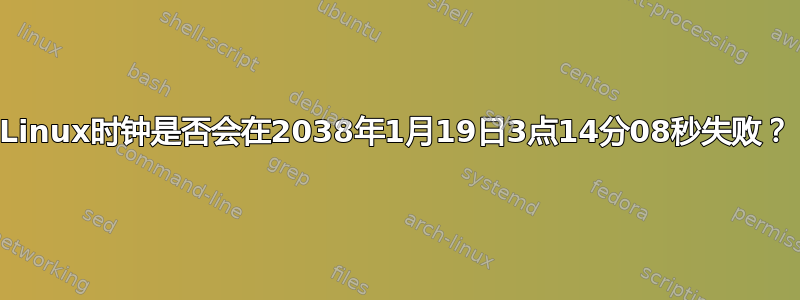 Linux时钟是否会在2038年1月19日3点14分08秒失败？