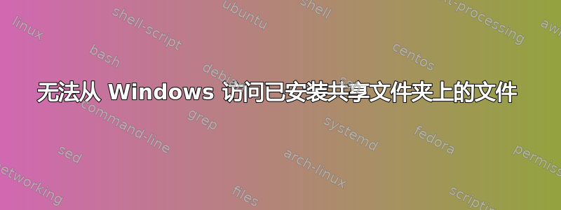 无法从 Windows 访问已安装共享文件夹上的文件