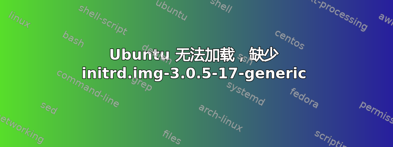 Ubuntu 无法加载，缺少 initrd.img-3.0.5-17-generic