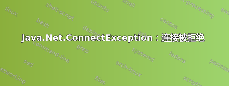 Java.Net.ConnectException：连接被拒绝