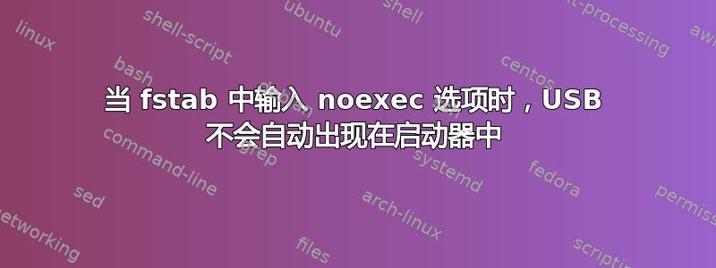 当 fstab 中输入 noexec 选项时，USB 不会自动出现在启动器中