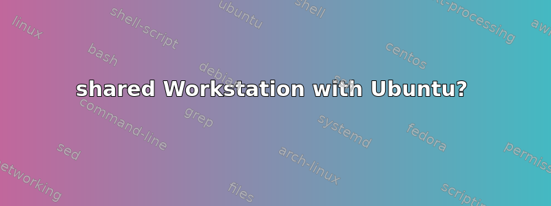 shared Workstation with Ubuntu?