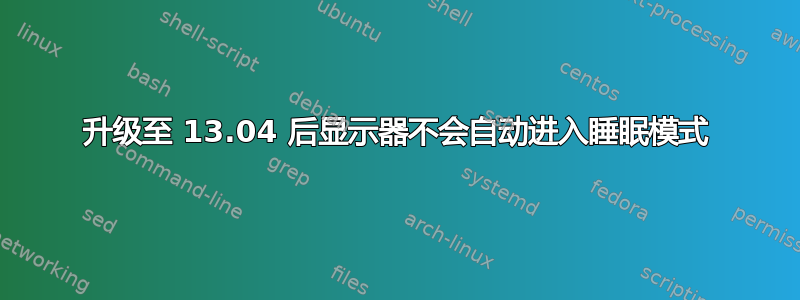 升级至 13.04 后显示器不会自动进入睡眠模式