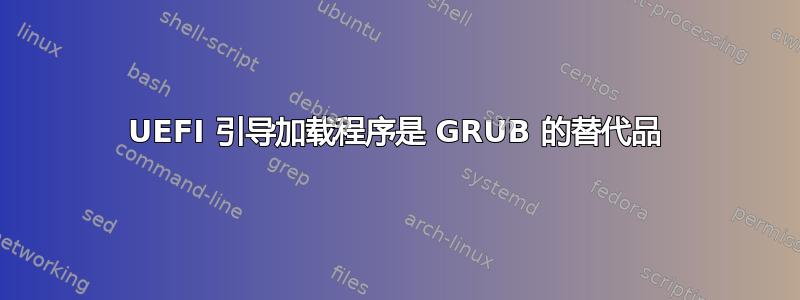 UEFI 引导加载程序是 GRUB 的替代品