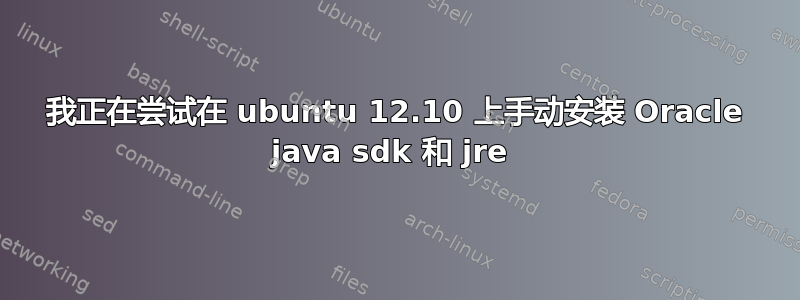 我正在尝试在 ubuntu 12.10 上手动安装 Oracle java sdk 和 jre 