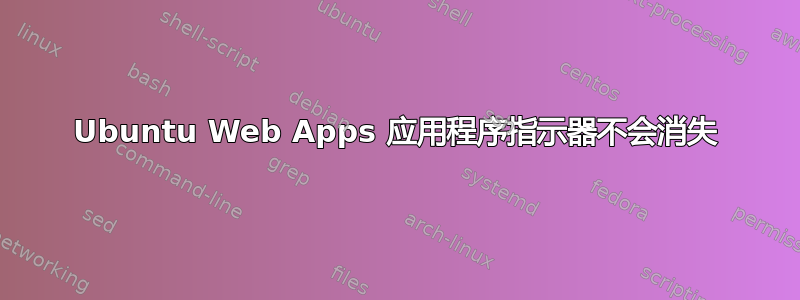 Ubuntu Web Apps 应用程序指示器不会消失