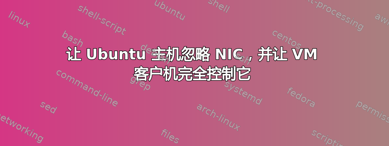 让 Ubuntu 主机忽略 NIC，并让 VM 客户机完全控制它