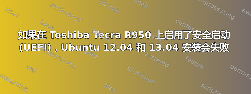 如果在 Toshiba Tecra R950 上启用了安全启动 (UEFI)，Ubuntu 12.04 和 13.04 安装会失败