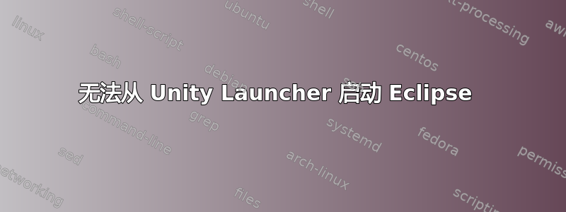 无法从 Unity Launcher 启动 Eclipse 