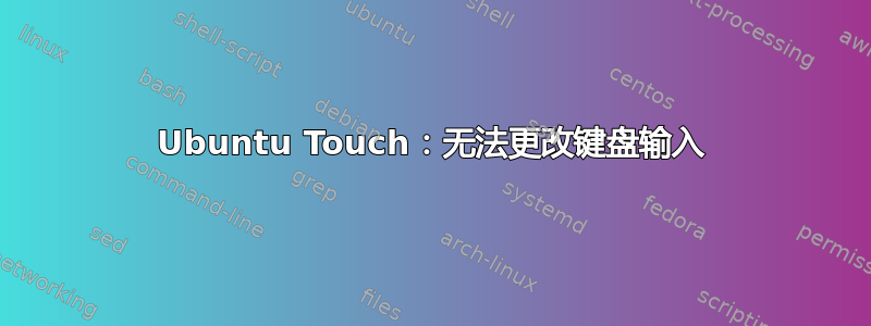 Ubuntu Touch：无法更改键盘输入