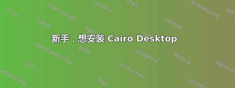 新手，想安装 Cairo Desktop 