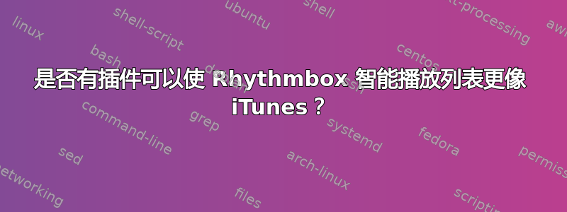 是否有插件可以使 Rhythmbox 智能播放列表更像 iTunes？