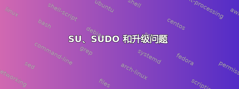 SU、SUDO 和升级问题