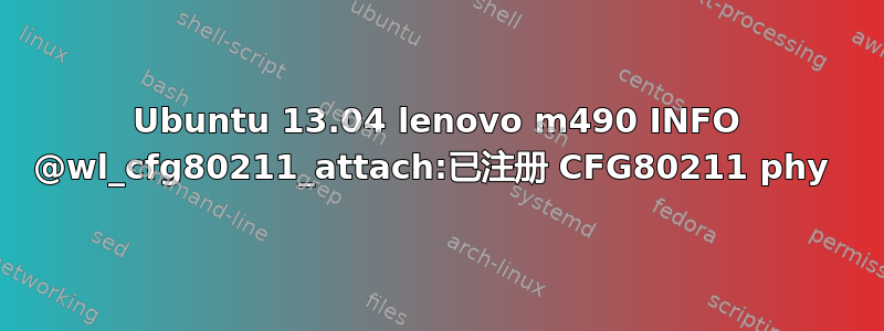 Ubuntu 13.04 lenovo m490 INFO @wl_cfg80211_attach:已注册 CFG80211 phy 