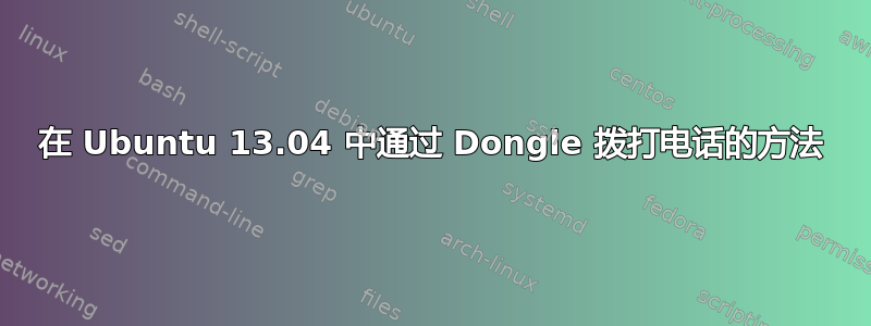 在 Ubuntu 13.04 中通过 Dongle 拨打电话的方法