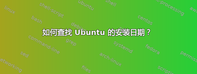 如何查找 Ubuntu 的安装日期？