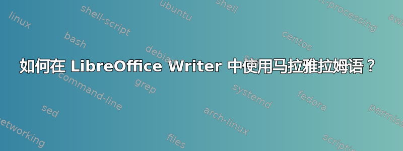 如何在 LibreOffice Writer 中使用马拉雅拉姆语？