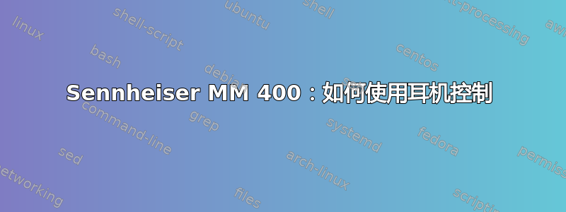 Sennheiser MM 400：如何使用耳机控制