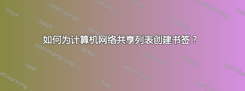 如何为计算机网络共享列表创建书签？