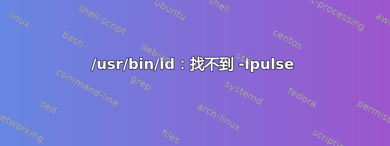 /usr/bin/ld：找不到 -lpulse