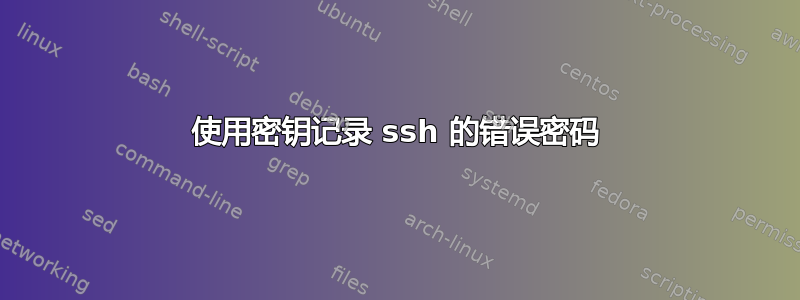 使用密钥记录 ssh 的错误密码