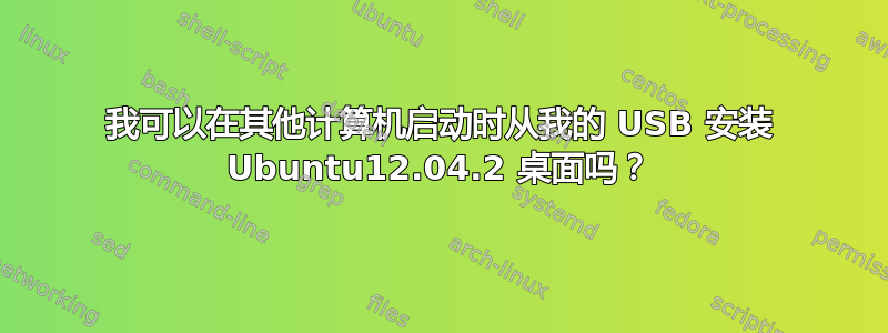 我可以在其他计算机启动时从我的 USB 安装 Ubuntu12.04.2 桌面吗？